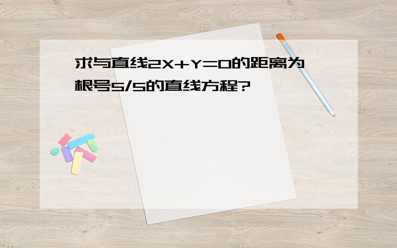 求与直线2X+Y=0的距离为根号5/5的直线方程?