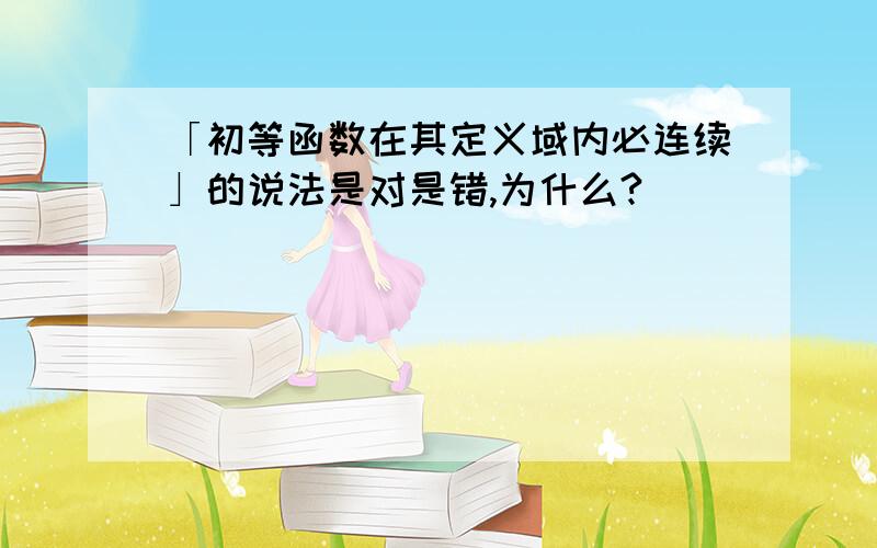 「初等函数在其定义域内必连续」的说法是对是错,为什么?