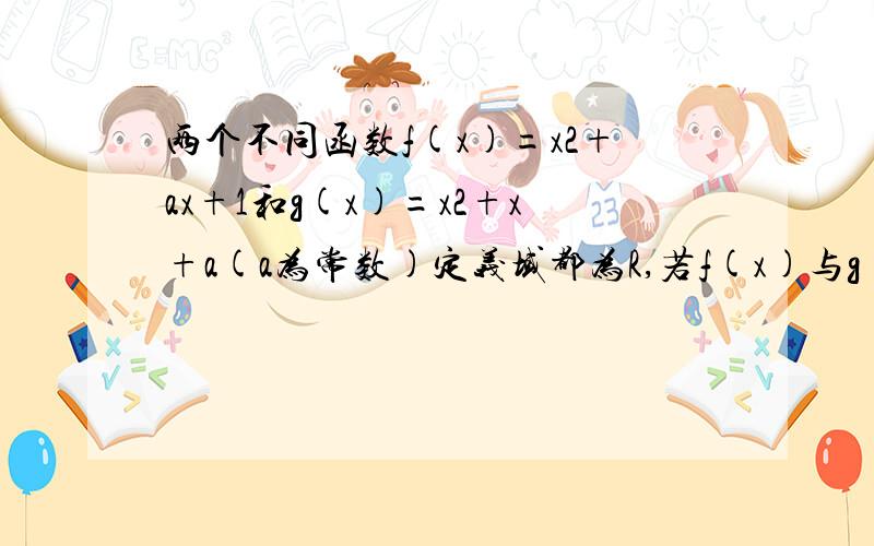 两个不同函数f(x)=x2+ax+1和g(x)=x2+x+a(a为常数)定义域都为R,若f(x)与g(x)的值域相同,则a=___.我实在搞不明白值域相同是怎麽回事!