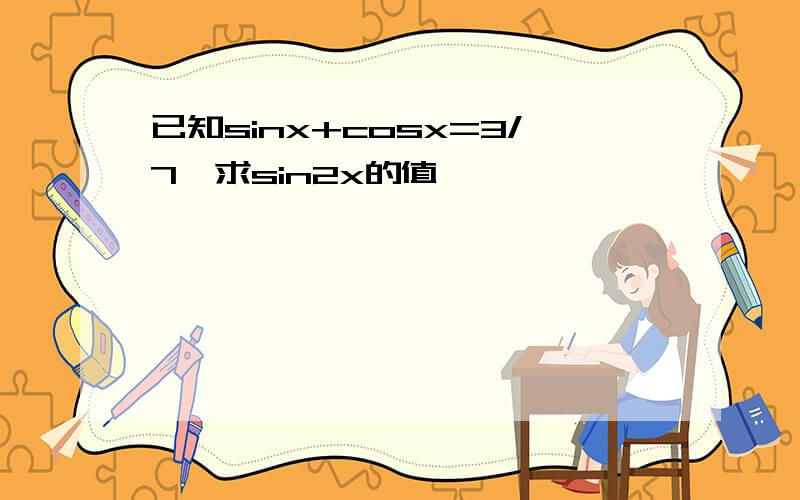 已知sinx+cosx=3/7,求sin2x的值