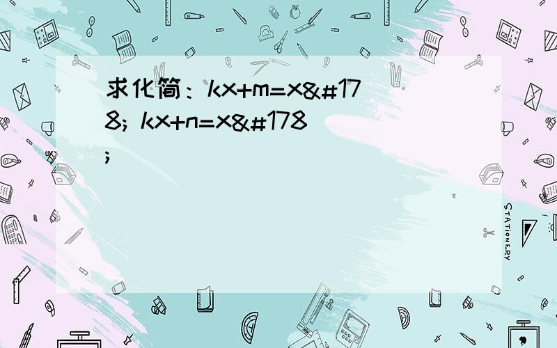 求化简：kx+m=x² kx+n=x²