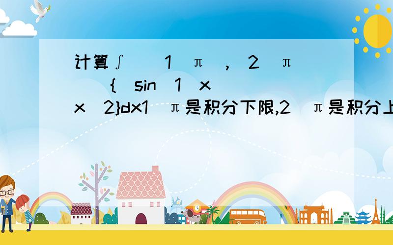 计算∫[(1\π),(2\π)]{[sin(1\x)]\x^2}dx1\π是积分下限,2\π是积分上限