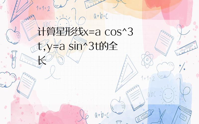 计算星形线x=a cos^3t,y=a sin^3t的全长