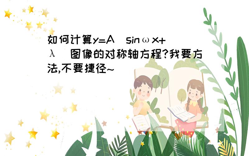 如何计算y=A(sinωx+λ)图像的对称轴方程?我要方法,不要捷径~