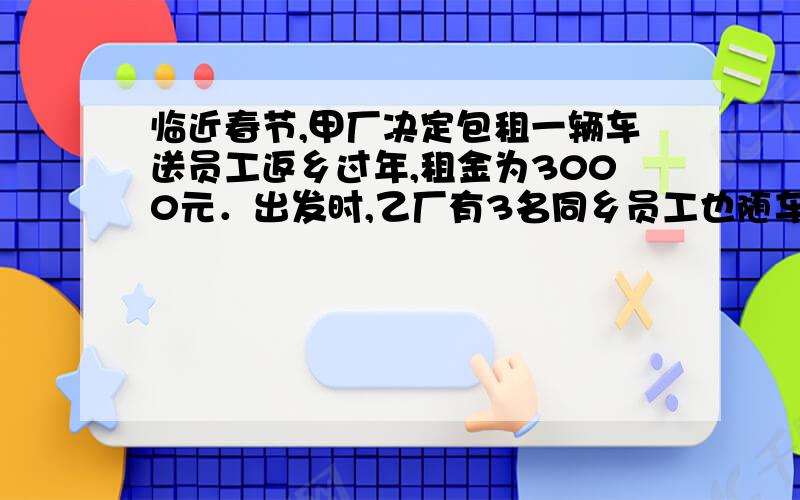 临近春节,甲厂决定包租一辆车送员工返乡过年,租金为3000元．出发时,乙厂有3名同乡员工也随车返乡(车费自付),总人数达到x名．如果包车租金不变,那么甲厂为员工支付的人均车费可比原来少