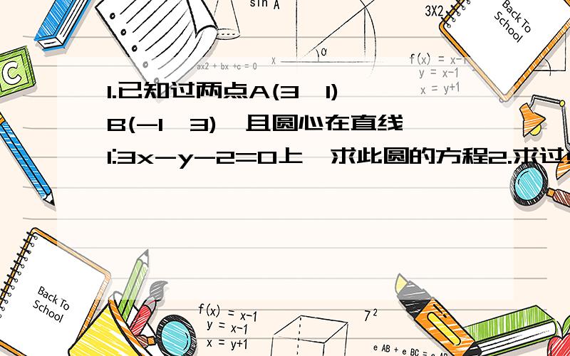 1.已知过两点A(3,1),B(-1,3),且圆心在直线l:3x-y-2=0上,求此圆的方程2.求过点M(1,6)且与圆x^2+y^2+2x-3=0相切的切线方程