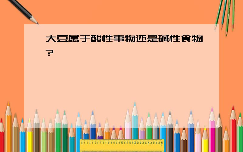 大豆属于酸性事物还是碱性食物?