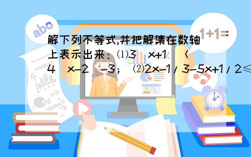 解下列不等式,并把解集在数轴上表示出来：⑴3（x+1）＜4（x-2）-3； ⑵2x-1/3-5x+1/2≤ 1