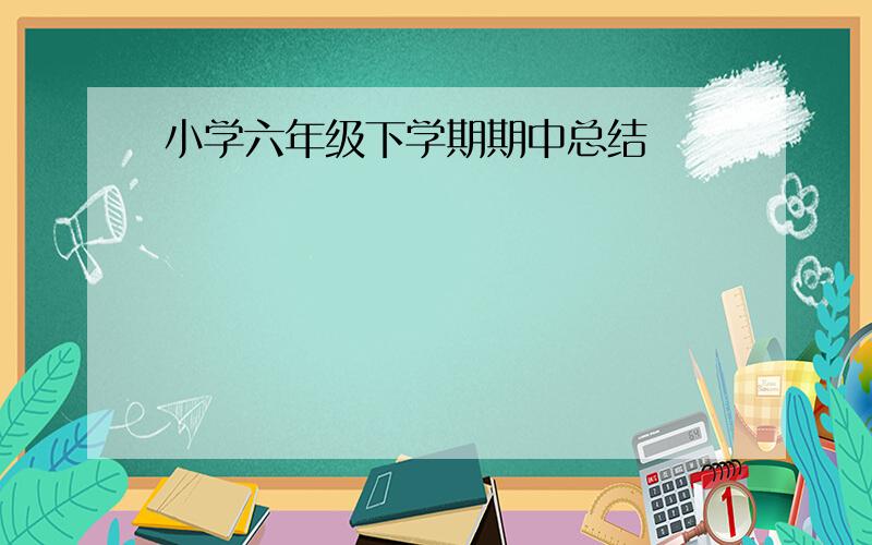 小学六年级下学期期中总结