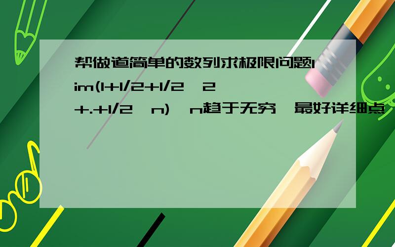 帮做道简单的数列求极限问题lim(1+1/2+1/2^2+.+1/2^n),n趋于无穷,最好详细点,说下思路,