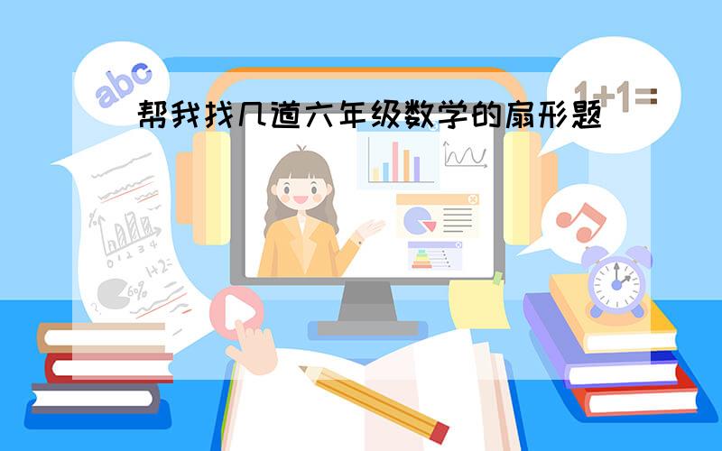 帮我找几道六年级数学的扇形题