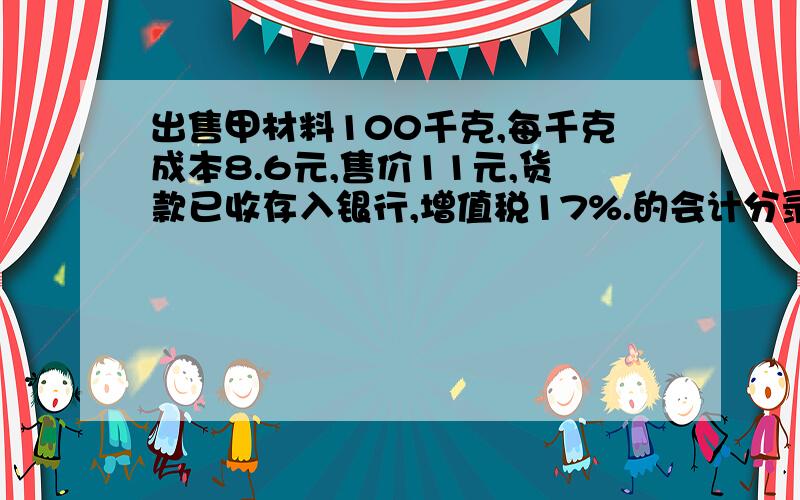 出售甲材料100千克,每千克成本8.6元,售价11元,货款已收存入银行,增值税17%.的会计分录增加了成本这一条,我感觉是写2个分录,然后写一起（?）