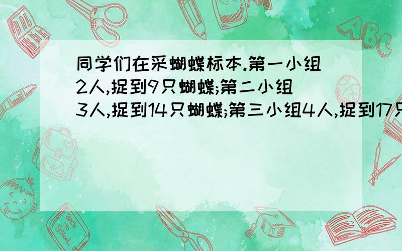 同学们在采蝴蝶标本.第一小组2人,捉到9只蝴蝶;第二小组3人,捉到14只蝴蝶;第三小组4人,捉到17只蝴蝶.平均哪组同学捉到的蝴蝶最多