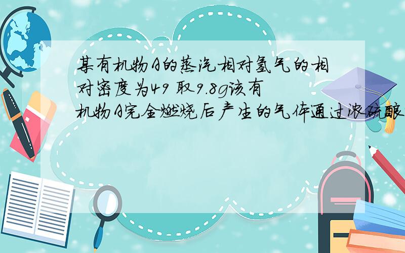 某有机物A的蒸汽相对氢气的相对密度为49 取9.8g该有机物A完全燃烧后产生的气体通过浓硫酸增重12.6g 再通过氢氧化钠溶液增重30.8g 若此有机物A能使溴水褪色 在它的同分异构体中主碳链最短