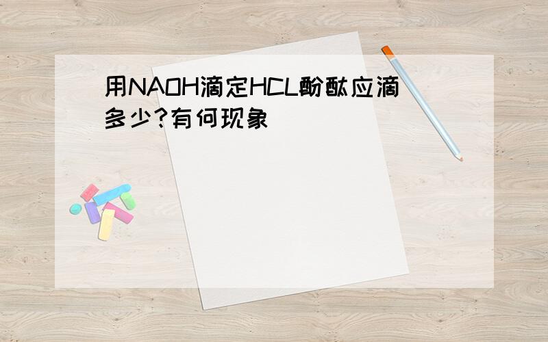 用NAOH滴定HCL酚酞应滴多少?有何现象