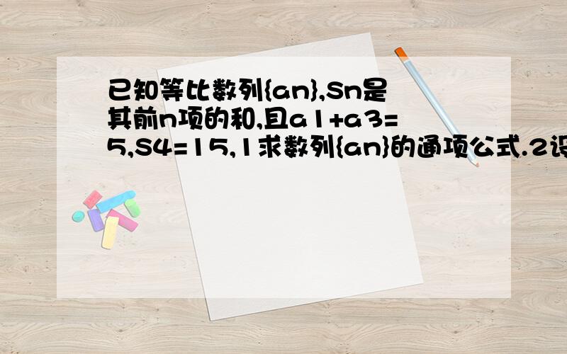 已知等比数列{an},Sn是其前n项的和,且a1+a3=5,S4=15,1求数列{an}的通项公式.2设bn=5/2+log2an,tn=?3.比较（2）中Tn与（1/2）n^3+2（n=1,2,3…）的大小,并说明理由.