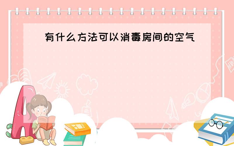 有什么方法可以消毒房间的空气