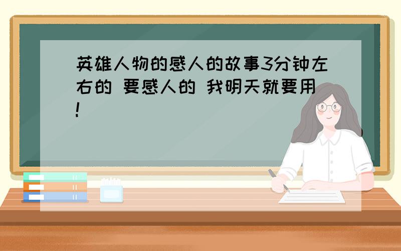 英雄人物的感人的故事3分钟左右的 要感人的 我明天就要用!