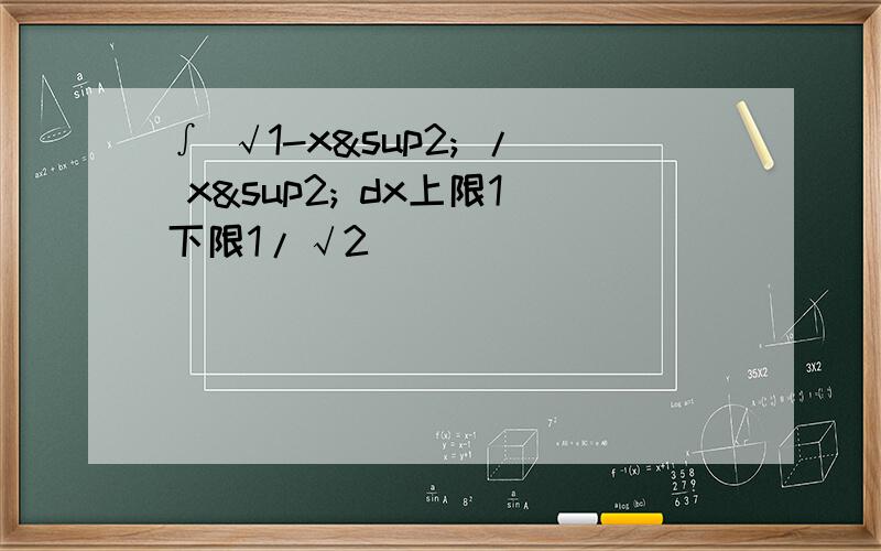 ∫ √1-x² / x² dx上限1下限1/√2