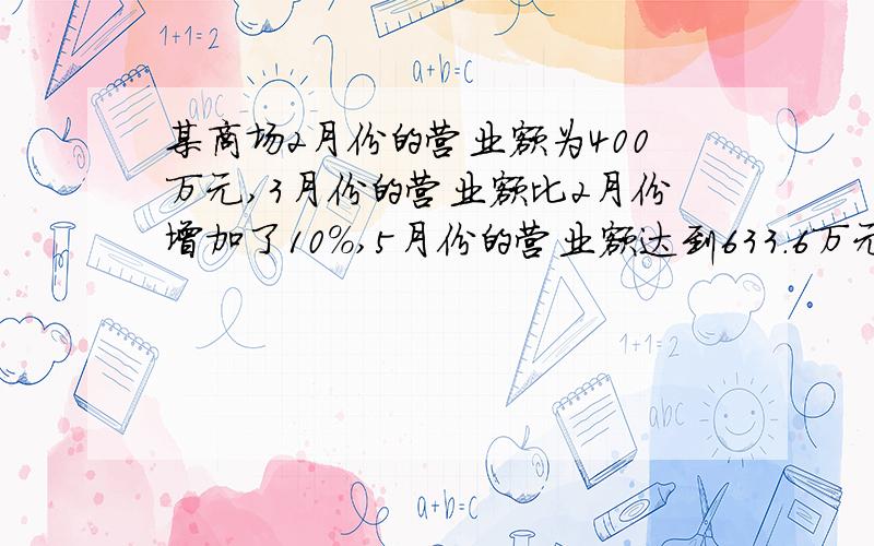 某商场2月份的营业额为400万元,3月份的营业额比2月份增加了10%,5月份的营业额达到633.6万元,求3月份到5月份营业额的平均增长率?