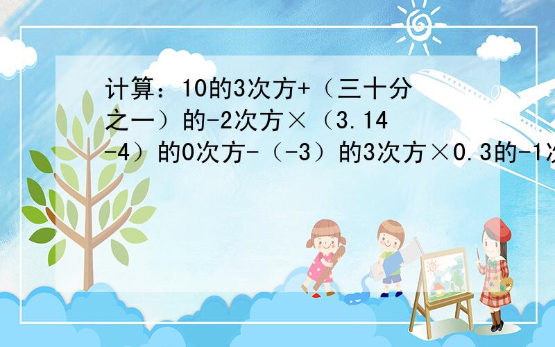 计算：10的3次方+（三十分之一）的-2次方×（3.14-4）的0次方-（-3）的3次方×0.3的-1次方＋13-(-2/5)的2010次方×（二又二分之一）的2010次方