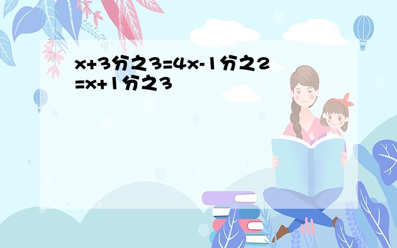 x+3分之3=4x-1分之2=x+1分之3