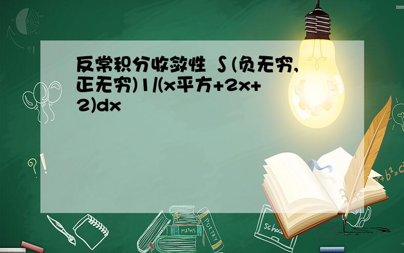 反常积分收敛性 ∫(负无穷,正无穷)1/(x平方+2x+2)dx