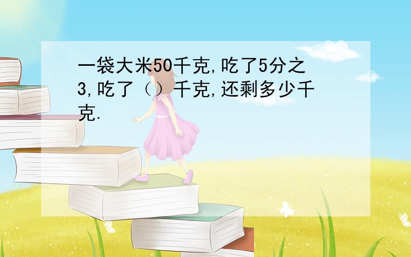 一袋大米50千克,吃了5分之3,吃了（）千克,还剩多少千克.