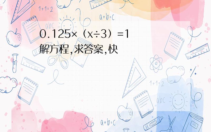 0.125×（x÷3）=1 解方程,求答案,快