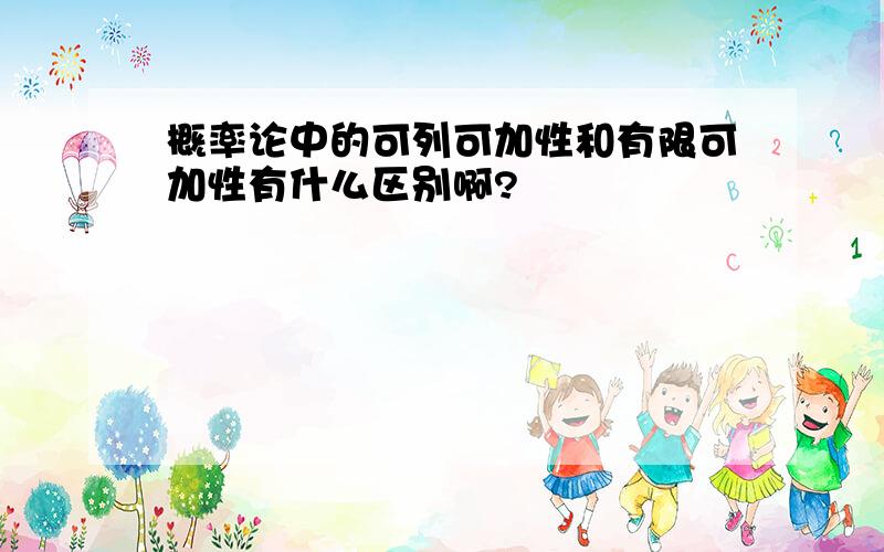 概率论中的可列可加性和有限可加性有什么区别啊?