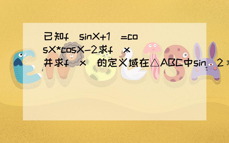 已知f(sinX+1)=cosX*cosX-2求f(x)并求f(x)的定义域在△ABC中sin(2π-A)=-根号2 *sin(π-B)且 根号3 *cosA=-根号2 *（π-B)求这个三角形三个内角（根号我打不出来我用汉字来代替了）