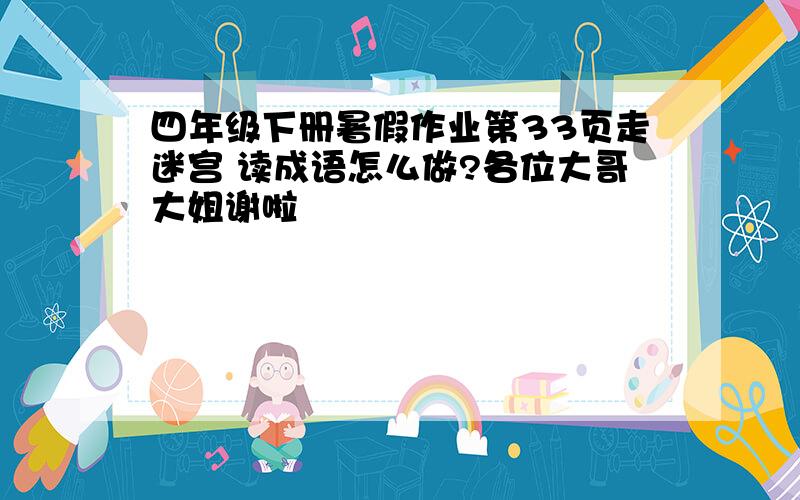 四年级下册暑假作业第33页走迷宫 读成语怎么做?各位大哥大姐谢啦