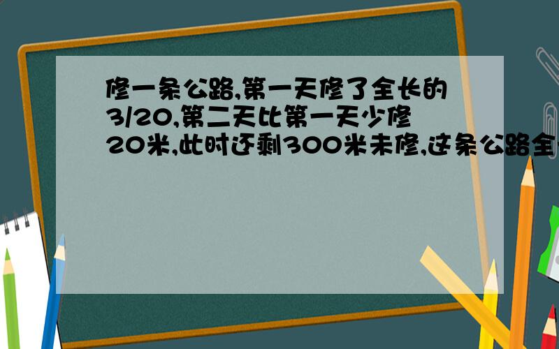 修一条公路,第一天修了全长的3/20,第二天比第一天少修20米,此时还剩300米未修,这条公路全长多少米?