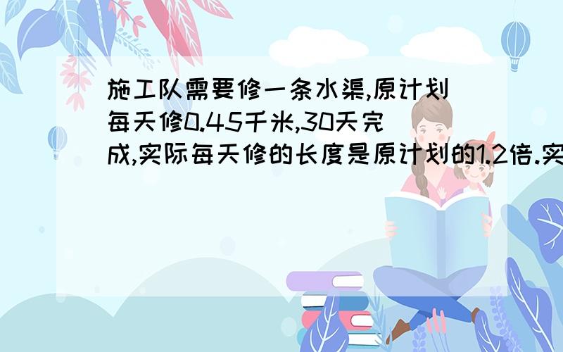 施工队需要修一条水渠,原计划每天修0.45千米,30天完成,实际每天修的长度是原计划的1.2倍.实际用了多少