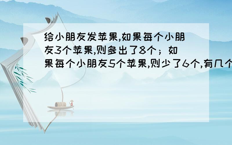 给小朋友发苹果,如果每个小朋友3个苹果,则多出了8个；如果每个小朋友5个苹果,则少了6个,有几个小朋友