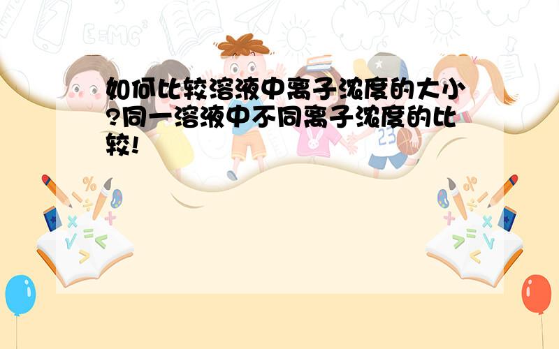 如何比较溶液中离子浓度的大小?同一溶液中不同离子浓度的比较!