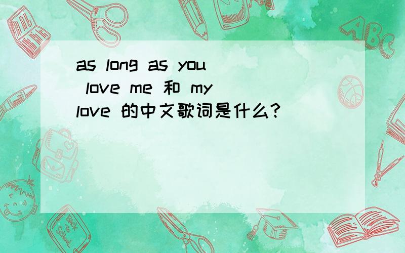 as long as you love me 和 my love 的中文歌词是什么?
