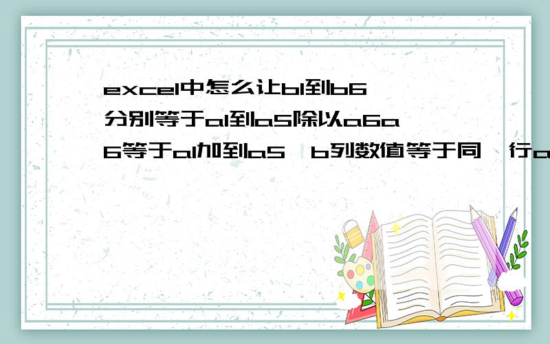 excel中怎么让b1到b6分别等于a1到a5除以a6a6等于a1加到a5,b列数值等于同一行a列除以a6所得的百分比,b列中b1输入公式,往下怎么快速复制公式?