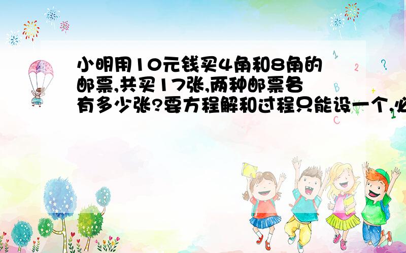 小明用10元钱买4角和8角的邮票,共买17张,两种邮票各有多少张?要方程解和过程只能设一个.必须在20：20答