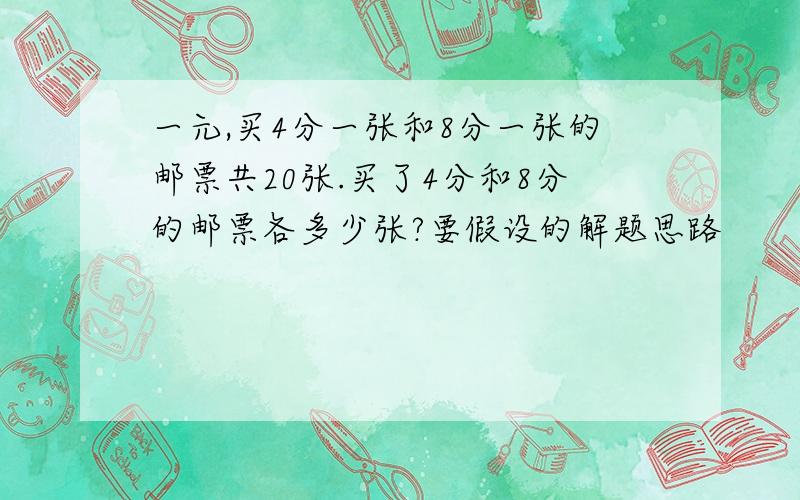 一元,买4分一张和8分一张的邮票共20张.买了4分和8分的邮票各多少张?要假设的解题思路