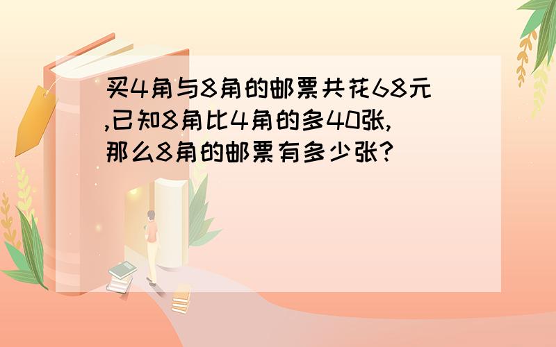 买4角与8角的邮票共花68元,已知8角比4角的多40张,那么8角的邮票有多少张?