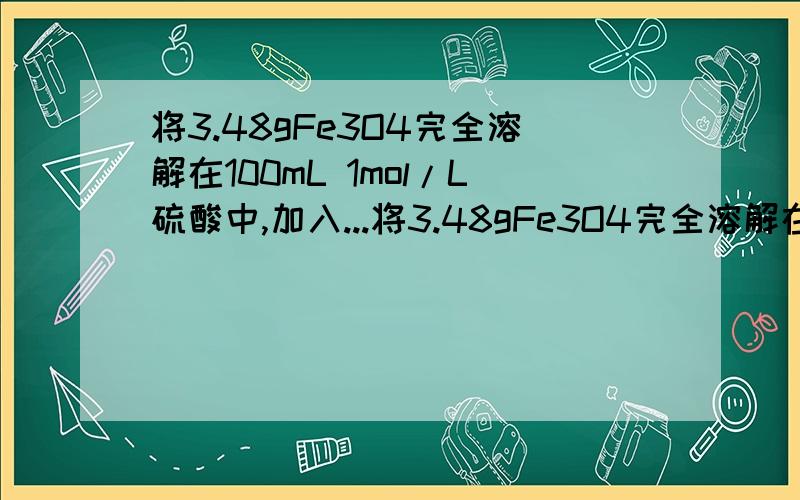 将3.48gFe3O4完全溶解在100mL 1mol/L硫酸中,加入...将3.48gFe3O4完全溶解在100mL 1mol/L硫酸中,加入25mL K2Cr2O7溶液,恰好使溶液中的Fe2+全部转化为Fe3+,Cr2O72-还原为Cr3+,则K2Cr2O7溶液的物质的量浓度为______.