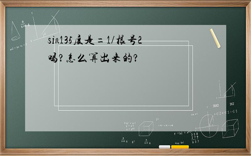 sin135度是=1/根号2吗?怎么算出来的?