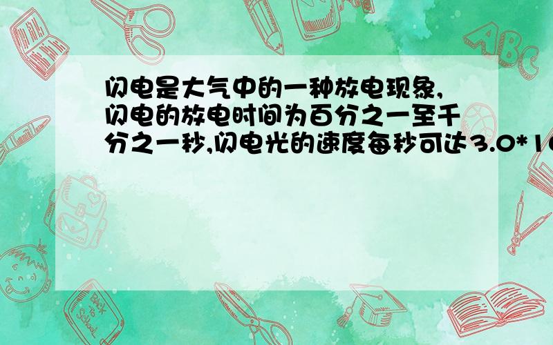 闪电是大气中的一种放电现象,闪电的放电时间为百分之一至千分之一秒,闪电光的速度每秒可达3.0*10的五次幂km,瞬间即逝的闪电在空中的距离一般在几千米至几千米之间?①3000至3000 ②300至3000