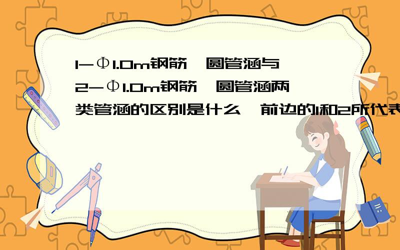 1-Φ1.0m钢筋砼圆管涵与2-Φ1.0m钢筋砼圆管涵两类管涵的区别是什么,前边的1和2所代表的是什么,