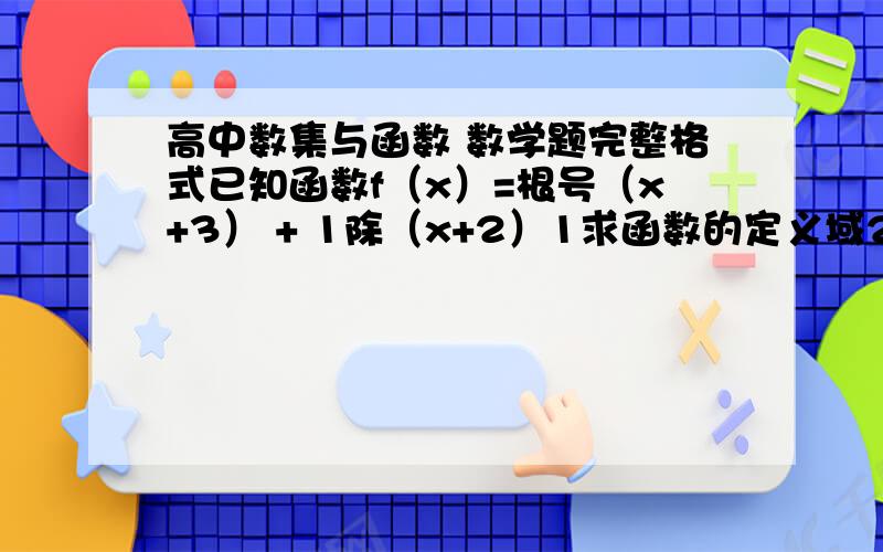 高中数集与函数 数学题完整格式已知函数f（x）=根号（x+3） + 1除（x+2）1求函数的定义域2求f（-3），f（2除3）的值3当a大于0时，求f（a），f（a-1）的值