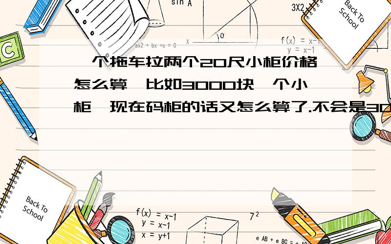 一个拖车拉两个20尺小柜价格怎么算,比如3000块一个小柜,现在码柜的话又怎么算了.不会是3000X2吧?急,谢谢