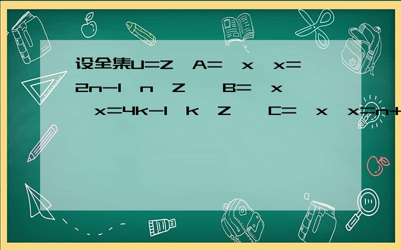 设全集U=Z,A={x丨x=2n-1,n∈Z｝,B=｛x丨x=4k-1,k∈Z｝,C={x丨x=n+1,n∈Z｝,试求A∩（CuB）和C∩（CuA).