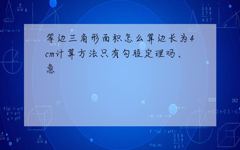 等边三角形面积怎么算边长为4cm计算方法只有勾股定理吗、急