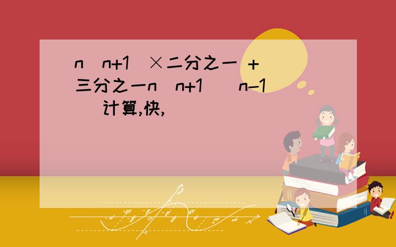 n(n+1)×二分之一 + 三分之一n(n+1)(n-1) 计算,快,